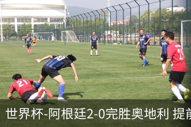 世界杯-阿根廷2-0完胜奥地利 提前一轮小组出线