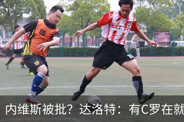 内维斯被批？达洛特：有C罗在就会有喧嚣 我们已提前交流做准备