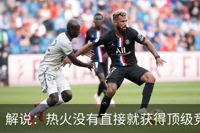 解说：热火没有直接就获得顶级竞争力 仍然非常依赖后续补强